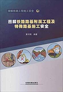 图解铁路路基附属工程及特殊路基施工安全